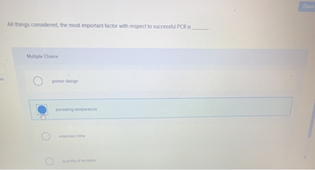 All things considered, the most important factor with respect to successful PCR is
Multiple Choice
primer design
annealing temperature
extension time
quantity of template