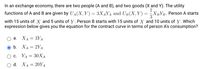 In an exchange economy, there are two people (A and B), and two goods (X and Y). The utility
functions of A and B are given by UA(X,Y) = 3X4YA and UB(X,Y)
XBYB. Person A starts
3
with 15 units of X and 5 units of Y. Person B starts with 15 units of X and 10 units of Y. Which
expression below gives you the equation for the contract curve in terms of person A's consumption?
a. XA = 3YA
O b. XA = 2YA
c. YA = 30XA
d. Хд — 20YА
