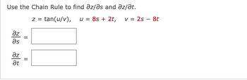 Use the Chain Rule to find az/as and az/at.
Z = tan(u/v), u = 8s + 2t,
?z
as
?z
at
II
II
v = 2s - 8t