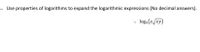 1. Use properties of logarithms to expand the logarithmic expressions (No decimal answers).
log,(z/xy)
