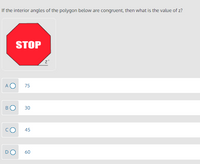 If the interior angles of the polygon below are congruent, then what is the value of z?
STOP
75
BO
30
45
60
