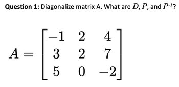 Answered: Question 1: Diagonalize matrix A. What… | bartleby