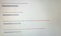 c-1. How many of the observations are at least 7 but less than 9?
Number of observations
c-2. How many of the observations are less than 9?
Number of observations
d-1. What percentage of the observations are at least 7 but less than 9? (Round your answer to the nearest whole percent.)
%
Percentage of observations
d-2. What percentage of the observations are less than 9? (Round your answer to the nearest whole percent.)
%
Percentage of observations
