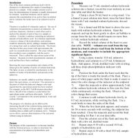 Introduction
One of the most common problems dealt with by
chemists is to determine how much of something is
present in a sample. If the sample contains acid or
base, the determination of amount is usually determined
by titration. Acid-base titrations can be used to
measure the concentration of an acid or base in solution
Procedure
1)
solution into a beaker; record the exact molarity in your
data table and label the beaker.
Measure out 75 mL standard sodium hydroxide
Clamp a clean 50 mL buret to a ring stand. Use
2)
a funnel to pour solution into buret; rinse the buret three
times with 5 mL standard sodium hydroxide; discard
the rinsate.
and to calculate the molar mass of an unknown acid or
base.
Titration is a method of volumetric analysis – the use of
volumetric measurements to analyze an unknown. In
acid base chemistry, titration is most often used to
analyze the amount of acid or base in a sample or
solution. Consider a solution containing an unknown
amount of hydrochloric acid. In a titration experiment,
a known volume of the hydrochloric acid solution
would be titrated by slowly adding a standard solution
of a strong base such as sodium hydroxide. The titrant,
(the base in this case) reacts with and consumes the
acid via a neutralization reaction. The exact volume of
Use a funnel and fill the buret to above the zero
3)
mark with sodium hydroxide solution. Open the
stopcock and tap the buret gently to allow air bubbles to
escape from the tip; this should require no more than
2-3 mL sodium hydroxide solution.
4)
data table. NOTE – volumes are read from the top
down in a buret; always read from the bottom of the
meniscus, and remember to include the appropriate
significant figures.
5)
Record the initial volume of the buret in your
base needed to react completely with the acid is
measured. This is called the equivalence point of the
titration – the point at which stoichiometric amounts of
acid and base have been combined.
Using a pipet, transfer 10.0 mL unknown
hydrochloric acid solution to a 125 mL Erlenmeyer
flask. Add approx. 20 mL distilled water with swirling;
add three drops phenolphthalein indicator with
swirling.
6)
tip of the buret is inside the mouth of the flask. Place a
piece of white paper under the flask to make it easier to
detect the color change of the indicator at the endpoint.
7)
of the sodium hydroxide solution to flow into the flask
while continuously swirling the flask. Observe the
color change that occurs.
8)
Knowing the exact concentration and volume of the
titrant gives the number of moles of sodium hydroxide.
The latter, in turn, is related by stoichiometry to the
number of moles of hydrochloric acid present in the
unknown.
Position the flask under the buret such that the
Indicators are usually added to acid-base titrations to
detect the equivalence, or end point. The end point is
the point at which the indicator changes color and
signals that the equivalence point has been reached.
For example, in the HCl/ NaOH titration described
above, the pH of the solution is acidic before the
equivalence point, and basic afterwards. A pH of
exactly 7 corresponds to the neutral products, water and
sodium chloride.
Open the stopcock to allow approximately 5 mL
Continue to add sodium hydroxide slowly, in
0.5 mL increments, while swirling the flask. Use a
wash bottle to rinse the sides of the flask.
The progress of a titration can be followed by
measuring the pH of the solution being analyzed as a
function of the volume of titrant added. A plot of the
resulting data is called a pH or titration curve. Titration
curves allow a precise determination of the end point
without using an indicator.
9)
for 30 or more seconds with swirling, the endpoint has
been reached. Close the stopcock and record the final
buret reading for Run 1 in your data table.
10)
flask with a few mL distilled water.
When the first faint pink appears, and remains
Pour the solution out of the flask and rinse the
Purpose
The purpose of this experiment is to become familiar
with the titration process, in order to determine the
concentration of an unknown hydrochloric acid
solution.
11)
Repeat steps 4-10 with a second 10.0 mL
sample of hydrochloric acid.
12)
Repeat steps 4-10 with a third 10.0 mL sample
of hydrochloric acid.
