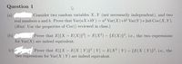 Question 1
Consider two random variables X, Y (not necessarily independent), and two
(a)
real numbers a and b. Prove that Var(aX+bY) = a² Var(X)+b² Var(Y)+2ab Cov(X, Y).
(Hint: Use the properties of Cov() reviewed in class.)
Prove that E[{X - E(X)}²] = E(X²) – {E(X)}², i.e., the two expressions
(b)
for Var(X) are indeed equivalent.
Prove that E[{X – E(X | Y)}² | Y] = E(X² | Y) – {E(X | Y)}², i.e., the
two expressions for Var(X | Y) are indeed equivalent.
