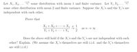 i.i.d.
some distribution with mean 1 and finite variance. Let Y1, Y2, ...
i.i.d.
Let X1, X2,...
some other distribution with mean 2 and finite variance. Suppose the X;'s and the Y;'s are
independent with each other.
Prove that
X1+ X2 +
Y1 + Y2 + · · .
• …+ X, P,!
+ Yn
as n → o
Does the above still hold if the X;'s and the Y;'s are not independent with each
other? Explain. (We assume the X;'s themselves are still i.i.d. and the Y;'s themselves
are still i.i.d.)
