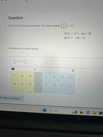 ### Question

Given the following functions, find and simplify \(\left(\frac{f}{g}\right)(-1)\).

\[ 
f(x) = x^3(-4x + 2) 
\]

\[ 
g(x) = -4x + 2 
\]

### Provide your answer below:

\[ 
\frac{f}{g}(-1) = \Box 
\]

**Explanation:**

You are given two functions, \( f(x) \) and \( g(x) \). To find the value of \(\left(\frac{f}{g}\right)(-1)\), you should:

1. Substitute \(-1\) for \(x\) in both \(f(x)\) and \(g(x)\).
2. Calculate the values of \(f(-1)\) and \(g(-1)\).
3. Divide the result from \(f(-1)\) by \(g(-1)\).
4. Simplify the expression.

Use the calculator provided to perform these calculations and input your answer in the given box.