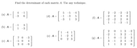 Find the determinant of cach matrix A. Use any technique.
4
-1
-5
-4
-2
-2
(a) A =
6
(d) A =
-1
-3
3.
(f) A=
-3
1
3
-2
-2
1
-1
-1
1
3
(b) A =
1
-3
1 3
-2
1
-4
1
-2
1
3
-1
(c) A =
1
4
7 0
-3
2 3
(g) A =
1
-1
(c) A =
-5 0
4
3.
2
4
-3
3 0
-9
1
1
3 2
