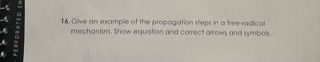 PERFORATED SH
16. Give an example of the propagation steps in a free-radical
mechanism. Show equation and comect arows and symbols.