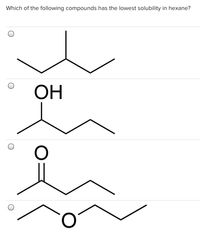 Which of the following compounds has the lowest solubility in hexane?
ОН
