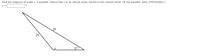 Find the measure of angle x, if possible. Notice that x is an obtuse angle. Round to the nearest tenth. (If not possible, enter IMPOSSIBLE.)
X =
29
25
57
