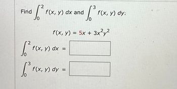 Find
2
[²
3
2
6²
Jo
3
1³₁
f(x, y) = 5x + 3x²y²
f(x, y) dx and
f(x, y) dx =
f(x, y) dy =
f(x, y) dy: