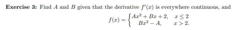 Exercise 3: Find A and B given that the derivative f'(r) is everywhere continuous, and
Aa2 Bx 2, x<2
Br2-A
f(a)
x 2
