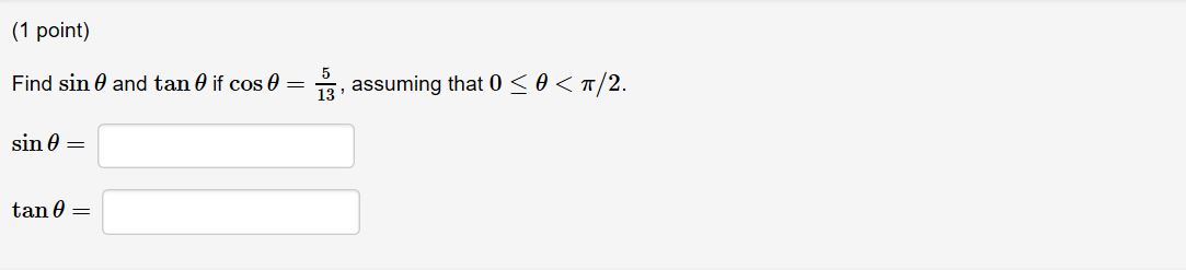 (1 point)
Find sin θ and tan θ if cos θ
sin θ
-13, assuming that 0 < θ < π/2.
tan θ
