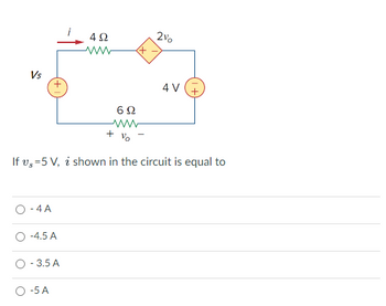 Vs
O-4 A
-4.5 A
- 3.5 A
4Ω
www
+ %
If v, -5 V, i shown in the circuit is equal to
-5 A
692
2%
4 V