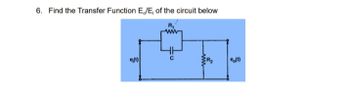 6. Find the Transfer Function E/E, of the circuit below
e(1)
(1)