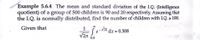 Example 5.6.4 The mean and standard diviation of the I.Q. (Intelligence
quotient) of a group of 500 children is 90 and 20 respectively. Assuming that
the I.Q. is normally distributed, find the number of children with I.Q. 2 100.
Given that
1
Sein dr=0.308
0.5
tuto2
