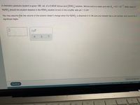 A chemistry graduate student is given 100. mL of a 0.40M nitrous acid (HNO,) solution. Nitrous acid is a weak acid with K 4.5 x 10. What mass of
-4
NaNO, should the student dissolve in the HNO, solution to turn it into a buffer with pH =3.16?
%3D
You may assume that the volume of the solution doesn't change when the NaNO, is dissolved in it. Be sure your answer has a unit symbol, and round it to 2
significant digits.
x10
Submit Assignment
Continue
2021 McGraw Hill LLC. AlI Rights Reserved. Terms of Use Privacy Center | Accessibility
MacBook Air
F11
Fig
