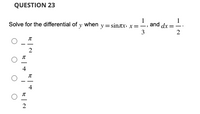 QUESTION 23
Solve for the differential of y when y = sinzx, x=-, and dx=-
3
2
2
4
4
2
