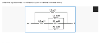 Determine Leq at terminals a-b of the circuit (your final answer should be in milli)
10 mH
25 mH
5000
60 mH
20 mH
30 mH
000
⠀