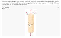 Two wooden members of uniform cross section are joined by the simple scarf splice shown. Knowing that the maximum allowable
tensile stress in the glued splice is 63 psi, determine the largest load P that can be safely supported if W = 2.1 in, L = 10.5 in and
e= 66.2. Round off the final answer to two decimal places.
012.png
...
W
P'
