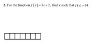 2. For the function f (x)=3x+2, find x such that f (x) =14.
