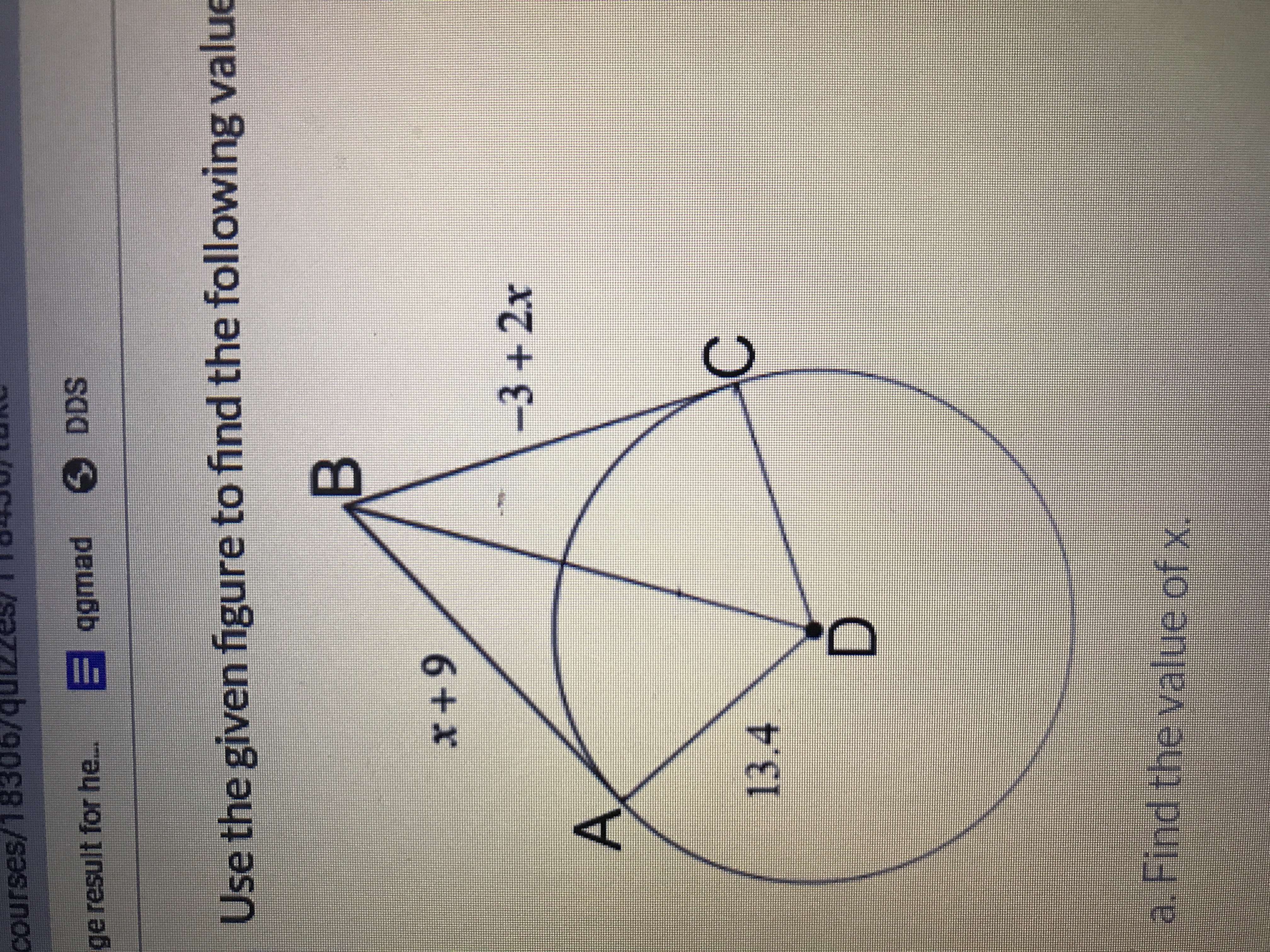 courses/18306/quz
ge result for he. E ggmad DDS
Use the given figure to find the following value
x+9
-3 +2x
13.4
a. Find the value of x.
