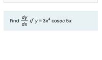 dy
Find
if y=3x* cosec 5x
dx
