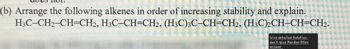 (b) Arrange the following alkenes in order of increasing stability and explain.
H3C-CH2-CH=CH2, H3C-CH=CH2, (H3C)3C-CH=CH2, (H3C)2CH-CH=CH2.
Give detailed Solution.
don't give Handwritten
answer