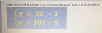 Graph the system of inequalities on the coordinate plane. Label a solution point S.
y ≤ 3x-1
ly > 10x+5