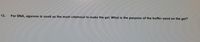 13.
For DNA, agarose is used as the main chemical to make the gel. What is the purpose of the buffer used on the gel?
