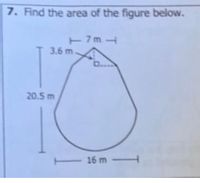 7. Find the area of the figure below.
T7m
3.6 m
D...
20.5 m
16 m
