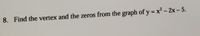 8. Find the vertex and the zeros from the graph of y = x2 - 2x - 5.
