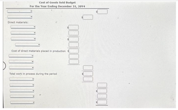 Direct materials:
Cost of Goods Sold Budget
For the Year Ending December 31, 20Y4
Cost of direct materials placed in production
Total work in process during the period
0000000
DU
00001