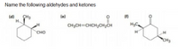 Name the following aldehydes and ketones
(d)
CH3
(e)
(f)
CH3CH=CHCH,CH2CH
H3C
сно
CH3
