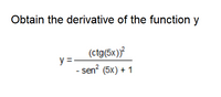 Obtain the derivative of the function y
(ctg(5x)
y =-
- sen? (5x) + 1
