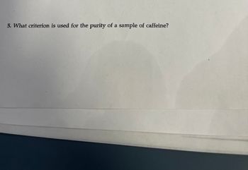 5. What criterion is used for the purity of a sample of caffeine?