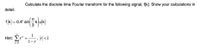 Calculate the discrete time Fourier transform for the following signal, f[k]. Show your calculations in
detail.
f k = 0.4 sin
Hint:
k=0
