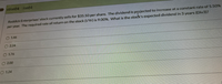 stion24 ion24
Reddick Enterprises' stock currently sells for $35.50 per share. The dividend is projected to increase at a constant rate of 5.50%
per year. The required rate of return on the stock (I/Yr) is 9.00%. What is the stock's expected dividend in 3 years (Div3)?
O 1.46
O 224
O 1.76
O 2.00
O 1.24
