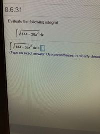 8.6.31
Evaluate the following integral.
Stia4-36x dx
S144 - 36x dx-
(Type an exact answer Use parentheses to clearly denot
