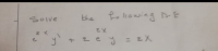 Solve
the
Ro liowing B E
2 X
ey = zX
%3D
