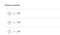 Choose 1 answer:
A
x > 94°
B x < 94°
x = 94°
