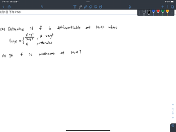 下午7:51 5月1日 週一
581B TF7:50
(a) Determine
x³+y³
f₁x₁y) = { x=y²
Q
(b) If f
if f is
is
S
1
if x=y²
otherwise
continuous
T
differentiable at
at
(0,0)?
(0,0)
where
91%
+:
X
<
1
/
2