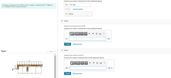 The beam is supported at A and B as shown in (Figure 1). Suppose that F = 6 kip and
w = 450 lb/ft. Follow the sign convention.
Figure
F
T
3 ft
C
W
A
|--40+40+
ft
-6 ft-
D
4 ft
BI
1 of 1
Express your answer in kilopounds to three significant figures.
ND = -6.00 kip
Submit
✓ Correct
Part E
Determine the shear force at point D.
Express your answer in kilopounds to three significant figures.
Vp =
Submit
Part F
Previous Answers
Mp=
Submit
195| ΑΣΦ. It Ivec
| |
Request Answer
Determine the moment at point D.
Express your answer in kilopound-feet to three significant figures.
AΣo↓↑vec
6
Request Answer
Box
?
B ?
kip
kip.ft
