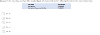 Calculate the Net Asset Value per share of the Canadian Equity ABC mutual fund, given the following information on the current market value:
Total assets
$445,000,000
Total liabilities
$19,500,000
Total number of shares outstanding
17,400,000
A
$24.45
В
$20.00
$19.82
D
$18.10
E
$26.40
