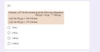 (7)
Calculate A G° for the reaction given the following information:
2502(g) + 02(g)→ 2S0;(g)
AG for SO,(g) = -300.4 kJ/mol
AG° for SO3(g) = -370.4 kJ/mol
-70 kJ
O +70 kJ
-140 kJ
+140 kJ
