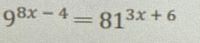 98x-4-
813x+6
