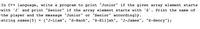 In C++ language, write a program to print "Junior" if the given array element starts
with 'J' and print "Senior" if the array element starts with 's'. Print the name of
the player and the message
Junior"
or "Senior" accordingly.
string names [5] =
{"J-Liam", "S-Naoh", "S-Elijah", "J-James", "S-Henry"};
