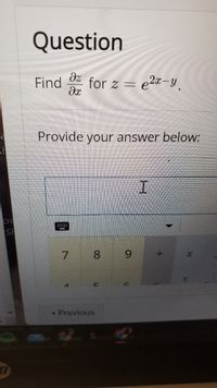 SH
cre
SH
S
D
Question
Find for z 2x-y
əz
Əx
=
Provide your answer below:
I
7
8
C
< Previous
X
X