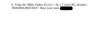 Answered: 8. Using The Affine Cipher E3,7(x) = 3x… | Bartleby